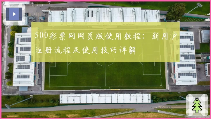 500彩票网网页版使用教程：新用户注册流程及使用技巧详解